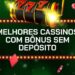 Bônus sem depósito em cassinos